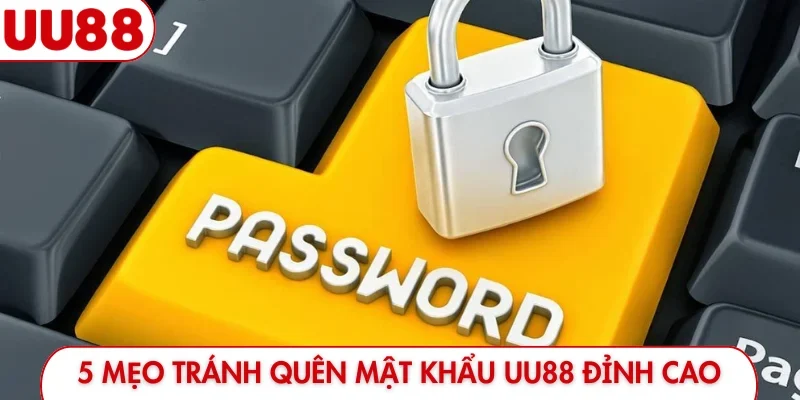 5 mẹo tránh quên mật khẩu UU88 đỉnh cao
